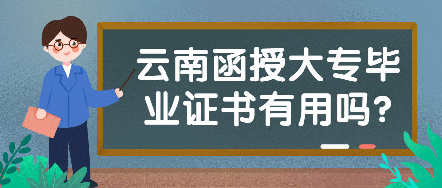 成人高考学历提升：云南函授大专毕业证书有用吗?