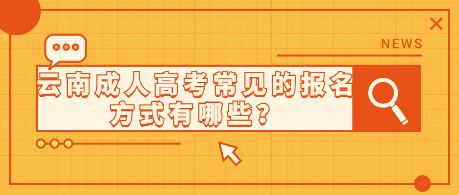 学历提升：云南成人高考常见的报名方式有哪些？