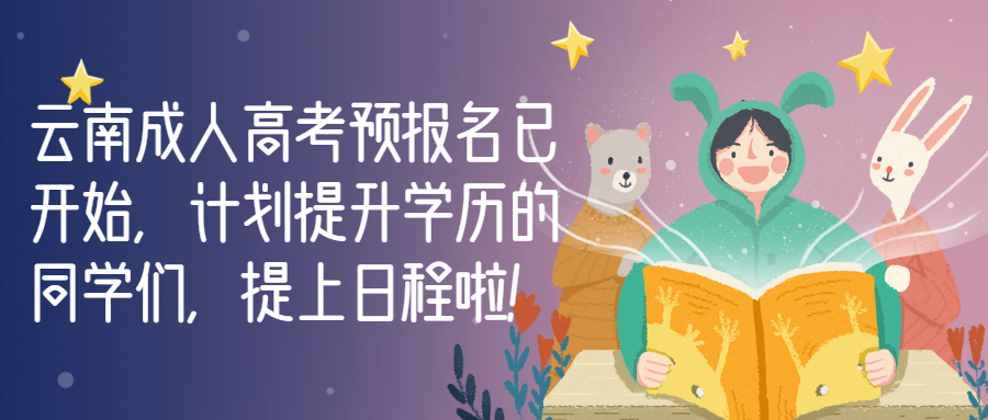 云南成人高考预报名已开始，计划提升学历的同学们，提上日程啦！