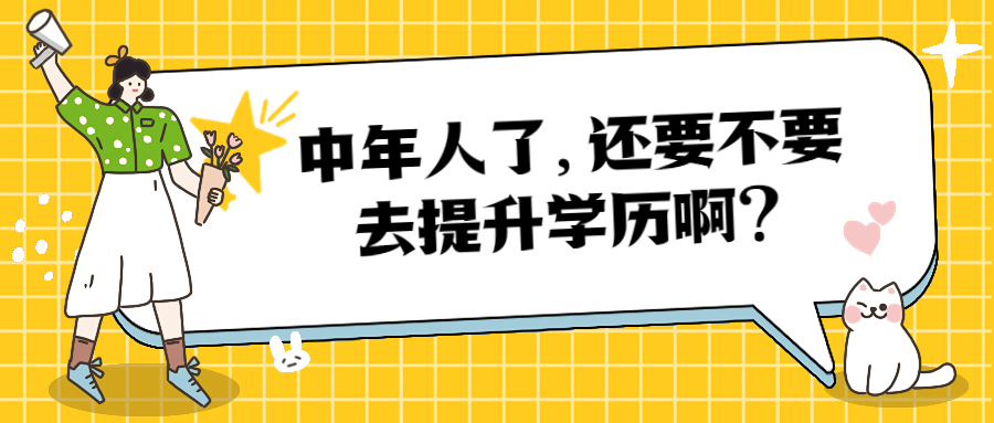 云南成人高考—中年人了，还要不要去提升学历啊？