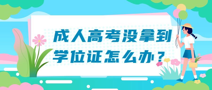 云南学历提升函授：成人高考没拿到学位证怎么办？