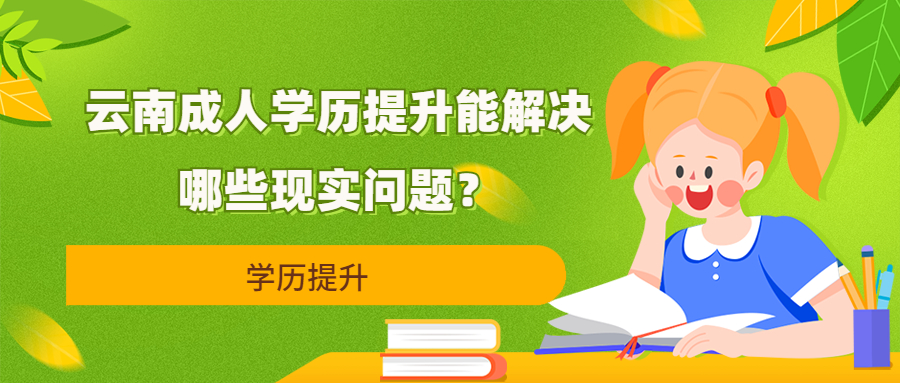 成人高考函授：云南成人学历提升能解决哪些现实问题？