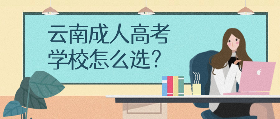 学历提升：云南成人高考学校怎么选？